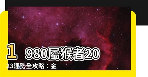 1980屬猴2023運勢|【1980猴】1980猴命運解讀！五行屬性與2023年運勢全攻略